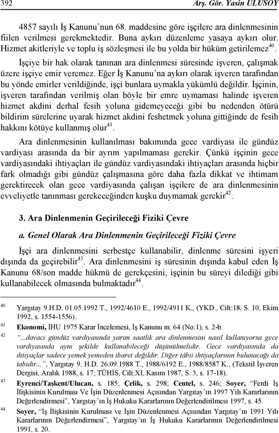 Eğer Đş Kanunu na aykırı olarak işveren tarafından bu yönde emirler verildiğinde, işçi bunlara uymakla yükümlü değildir.