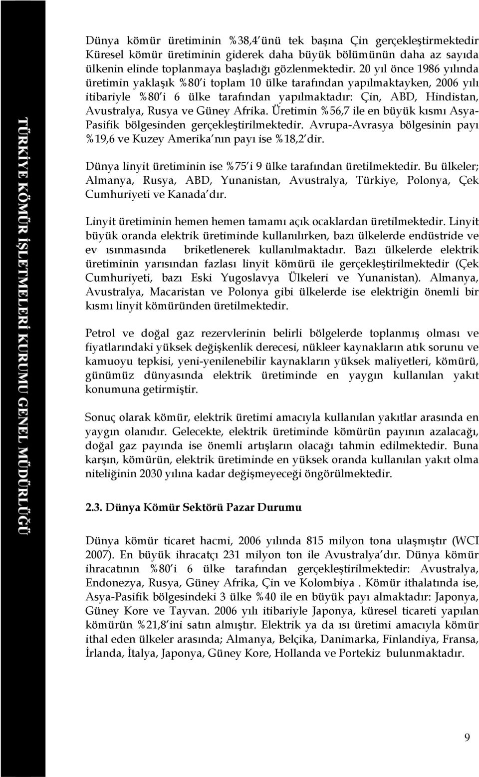 Afrika. Üretimin %56,7 ile en büyük kısmı Asya- Pasifik bölgesinden gerçekleştirilmektedir. Avrupa-Avrasya bölgesinin payı %19,6 ve Kuzey Amerika nın payı ise %18,2 dir.