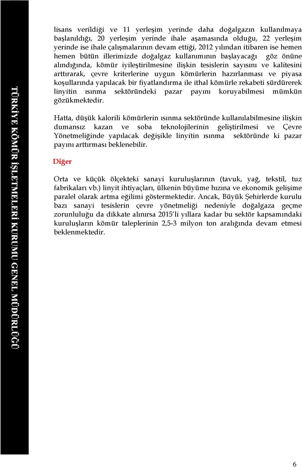 kriterlerine uygun kömürlerin hazırlanması ve piyasa koşullarında yapılacak bir fiyatlandırma ile ithal kömürle rekabeti sürdürerek linyitin ısınma sektöründeki pazar payını koruyabilmesi mümkün