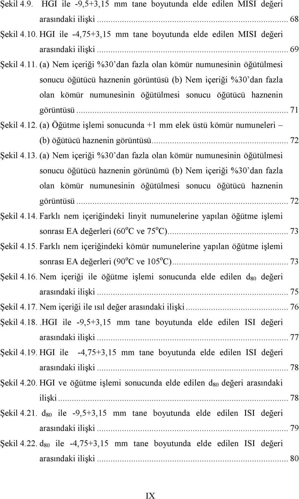 .. 71 Şekil 4.12. (a) Öğütme işlemi sonucunda +1 mm elek üstü kömür numuneleri (b) öğütücü haznenin görüntüsü... 72 Şekil 4.13.