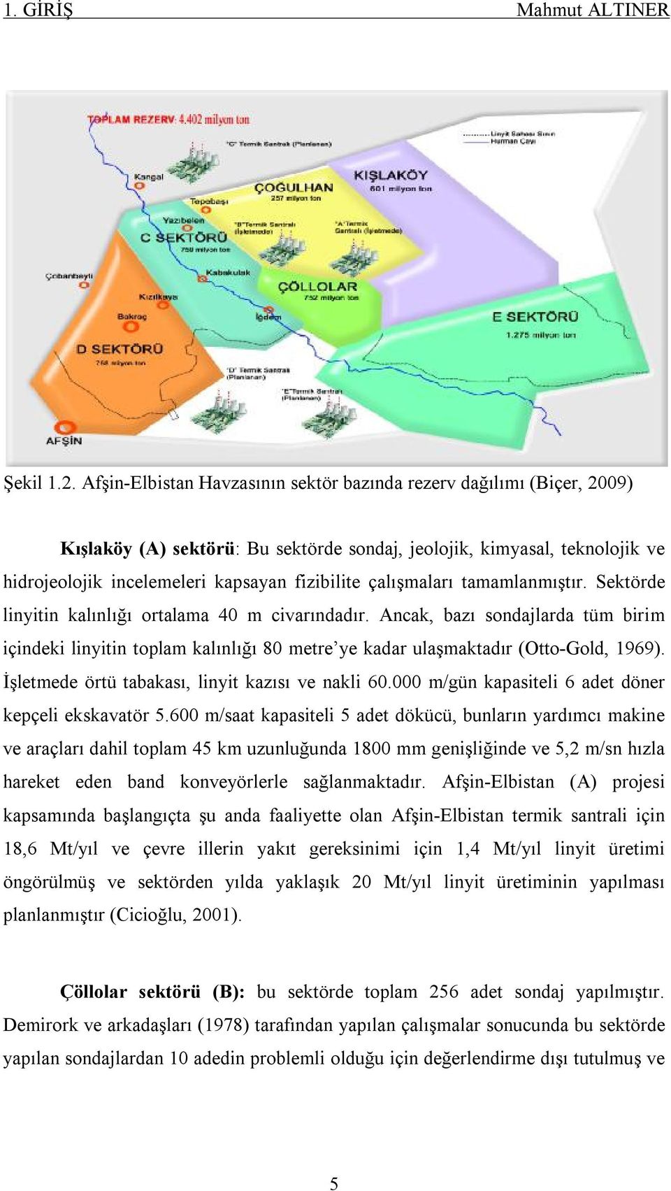 çalışmaları tamamlanmıştır. Sektörde linyitin kalınlığı ortalama 40 m civarındadır.