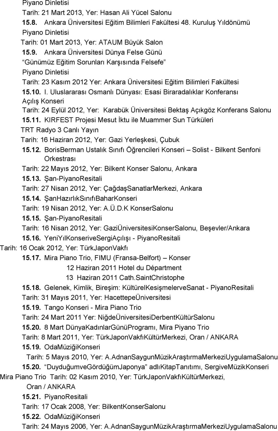 Ankara Üniversitesi Dünya Felse Günü Günümüz Eğitim Sorunları KarĢısında Felsefe Piyano Dinletisi Tarih: 23 Kasım 2012 Yer: Ankara Üniversitesi Eğitim Bilimleri Fakültesi 15.10. I.