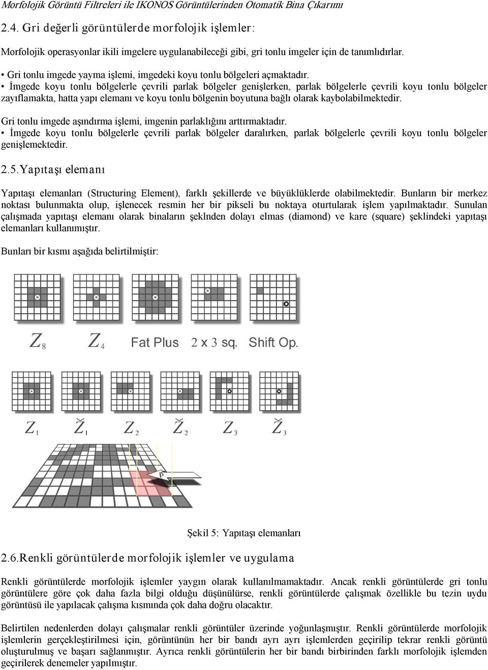 Gri tonlu imgede yayma işlemi, imgedeki koyu tonlu bölgeleri açmaktadır.