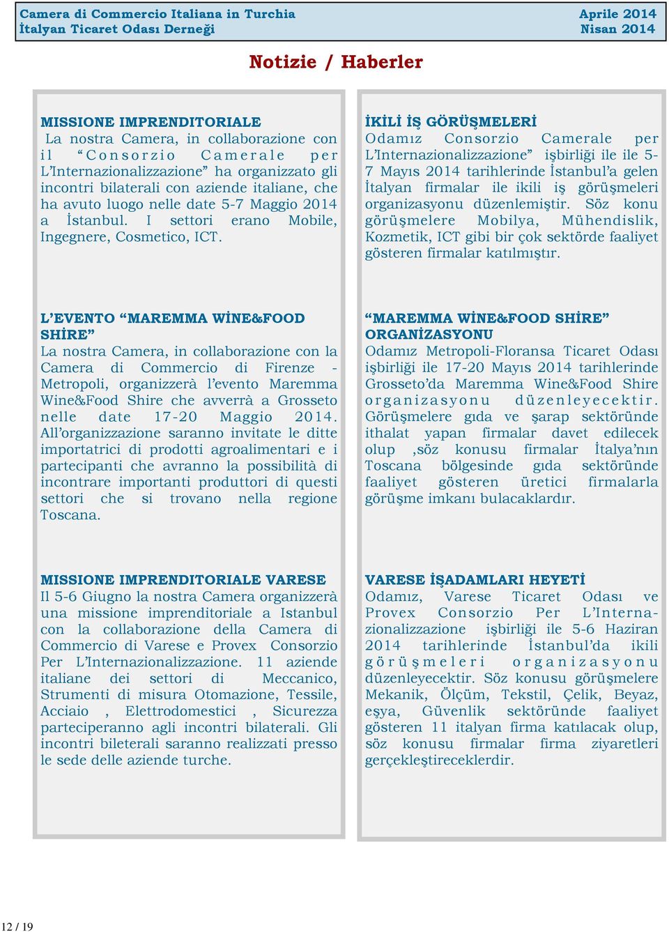 İKİLİ İŞ GÖRÜŞMELERİ Odamız Consorzio Camerale per L Internazionalizzazione işbirliği ile ile 5-7 Mayıs 2014 tarihlerinde İstanbul a gelen İtalyan firmalar ile ikili iş görüşmeleri organizasyonu