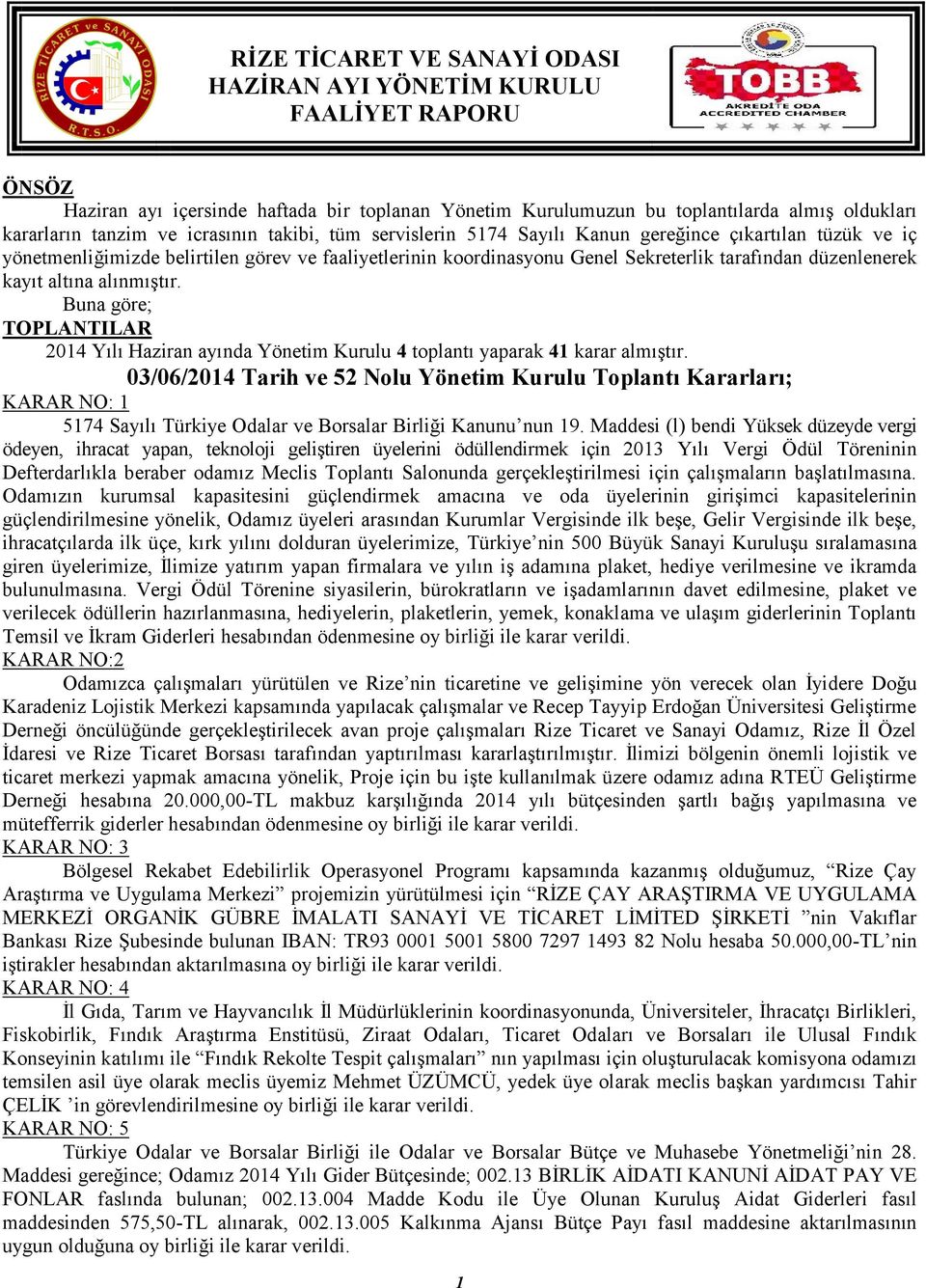 Buna göre; TOPLANTILAR 2014 Yılı Haziran ayında Yönetim Kurulu 4 toplantı yaparak 41 karar almıştır.