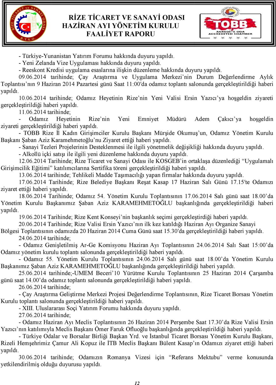 2014 tarihinde; Çay Araştırma ve Uygulama Merkezi nin Durum Değerlendirme Aylık Toplantısı nın 9 Haziran 2014 Pazartesi günü Saat 11:00 da odamız toplantı salonunda gerçekleştirildiği haberi yapıldı.