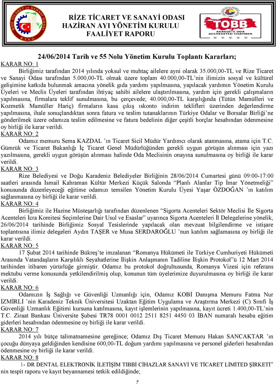 000,00-TL nin ilimizin sosyal ve kültürel gelişimine katkıda bulunmak amacına yönelik gıda yardımı yapılmasına, yapılacak yardımın Yönetim Kurulu Üyeleri ve Meclis Üyeleri tarafından ihtiyaç sahibi