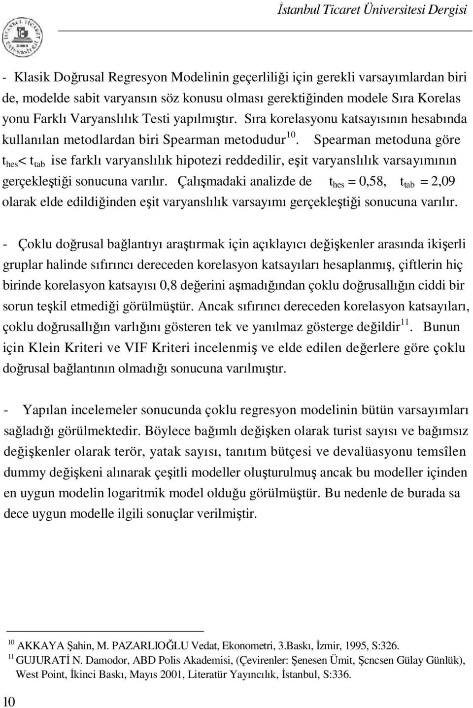 Spearman metoduna göre t hes < t tab ise farklı varyanslılık hipotezi reddedilir, eşit varyanslılık varsayımının gerçekleştiği sonucuna varılır.