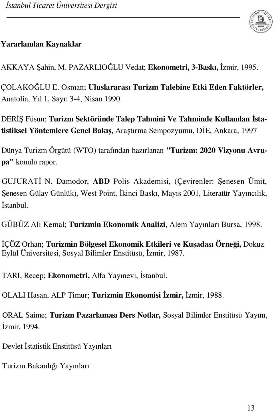 DERİŞ Füsun; Turizm Sektöründe Talep Tahmini Ve Tahminde Kullanılan İstatistiksel Yöntemlere Genel Bakış, Araştırma Sempozyumu, DİE, Ankara, 1997 Dünya Turizm Örgütü (WTO) tarafından hazırlanan