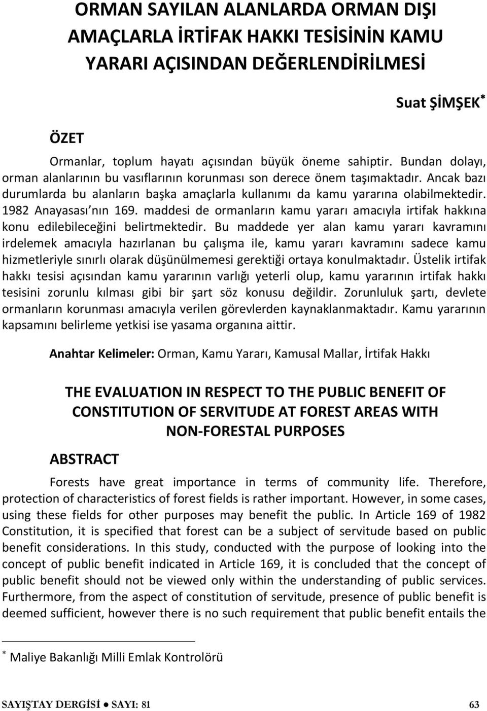 1982 Anayasası nın 169. maddesi de ormanların kamu yararı amacıyla irtifak hakkına konu edilebileceğini belirtmektedir.