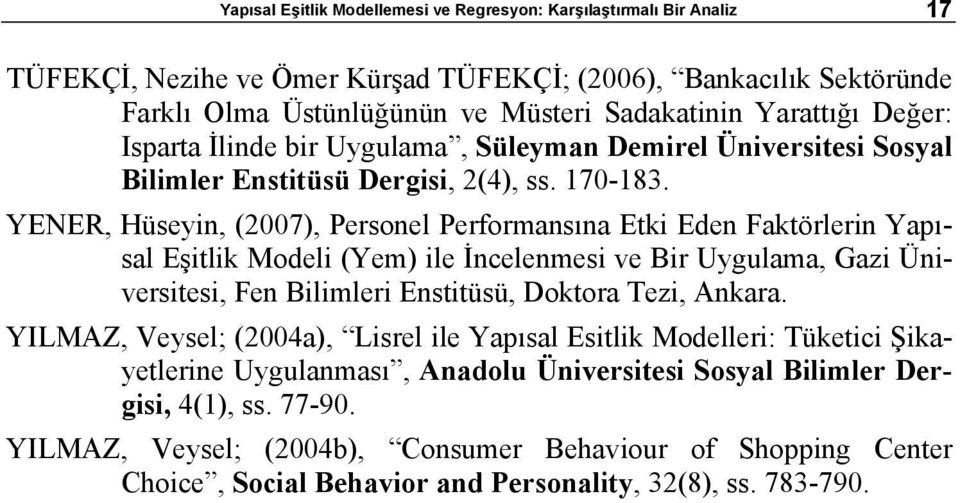 YENER, Hüseyin, (2007), Personel Performansına Etki Eden Faktörlerin Yapısal Eşitlik Modeli (Yem) ile İncelenmesi ve Bir Uygulama, Gazi Üniversitesi, Fen Bilimleri Enstitüsü, Doktora Tezi, Ankara.