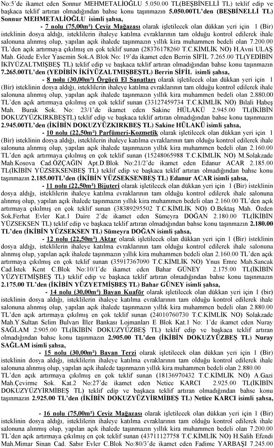 00TL den (BEŞBİNELLİ TL) Sonnur MEHMETALİOĞLU isimli şahsa, - 7 nolu (75,00m²) Çeyiz Mağazası olarak işletilecek olan dükkan yeri için 1 (Bir) isteklinin dosya aldığı, isteklilerin ihaleye katılma