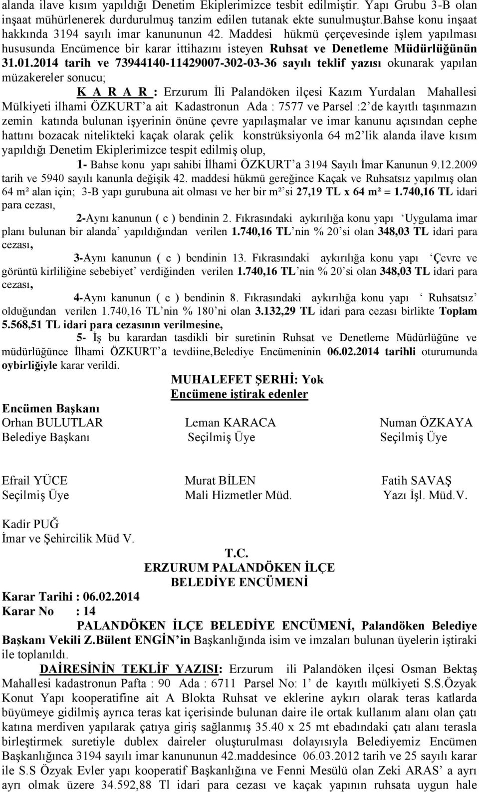 2014 tarih ve 73944140-11429007-302-03-36 sayılı teklif yazısı okunarak yapılan müzakereler sonucu; K A R A R : Erzurum İli Palandöken ilçesi Kazım Yurdalan Mahallesi Mülkiyeti ilhami ÖZKURT a ait