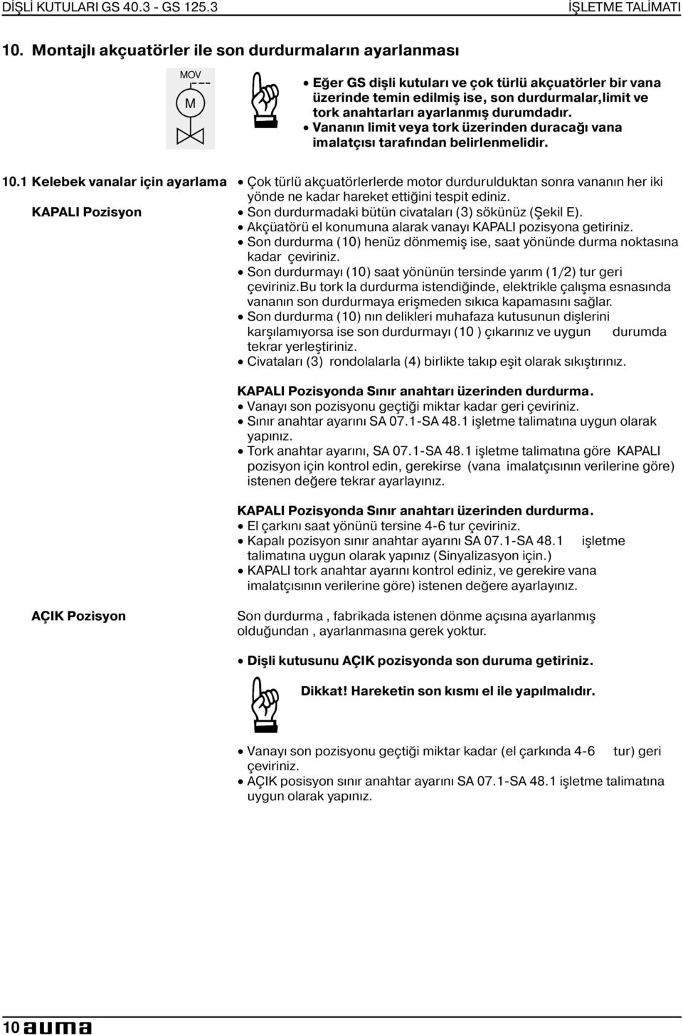 . Vananın limit veya tork üzerinden duracağı vana imalatçısı tarafından belirlenmelidir. 10.