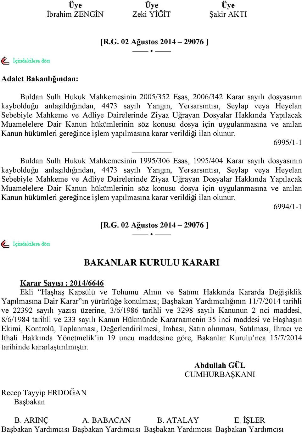 02 Ağustos 2014 29076 ] Adalet Bakanlığından: Buldan Sulh Hukuk Mahkemesinin 2005/352 Esas, 2006/342 Karar sayılı dosyasının kaybolduğu anlaģıldığından, 4473 sayılı Yangın, Yersarsıntısı, Seylap veya