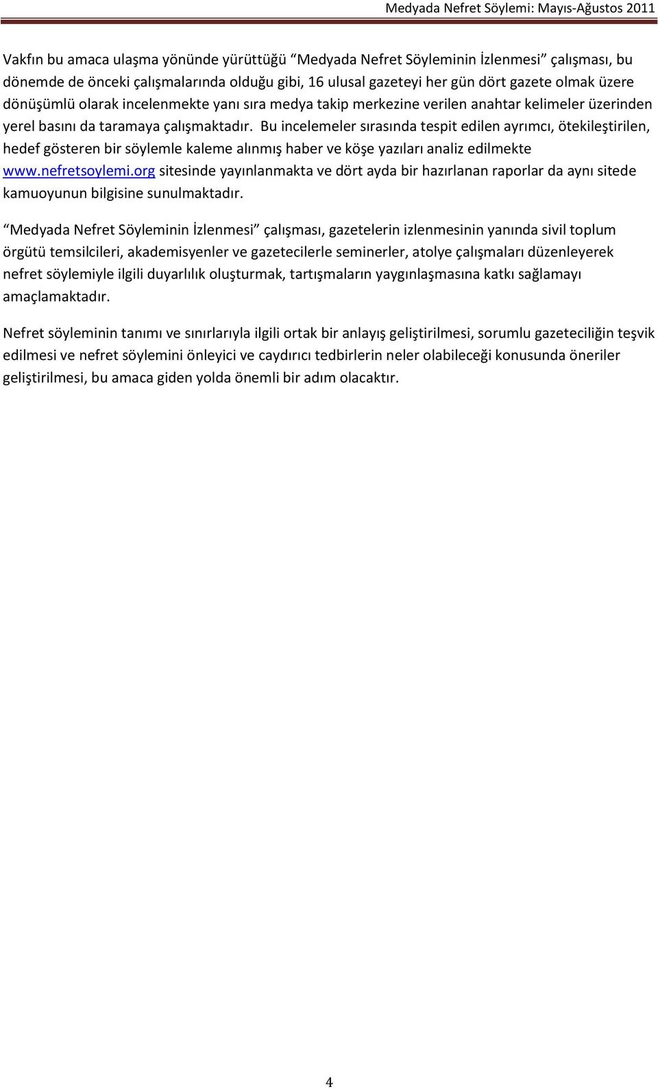 Bu incelemeler sırasında tespit edilen ayrımcı, ötekileştirilen, hedef gösteren bir söylemle kaleme alınmış haber ve köşe yazıları analiz edilmekte www.nefretsoylemi.