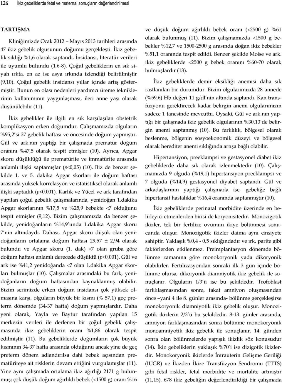 Çoğul gebelik insidansı yıllar içinde artış göstermiştir. Bunun en olası nedenleri yardımcı üreme tekniklerinin kullanımının yaygınlaşması, ileri anne yaşı olarak düşünülebilir (11).