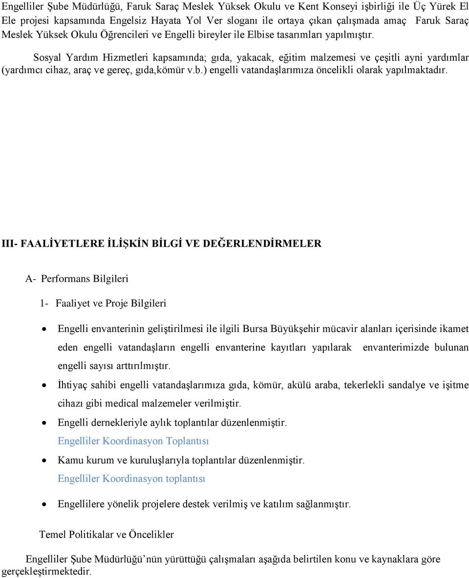 Sosyal Yardım Hizmetleri kapsamında; gıda, yakacak, eğitim malzemesi ve çeşitli ayni yardımlar (yardımcı cihaz, araç ve gereç, gıda,kömür v.b.) engelli vatandaşlarımıza öncelikli olarak yapılmaktadır.