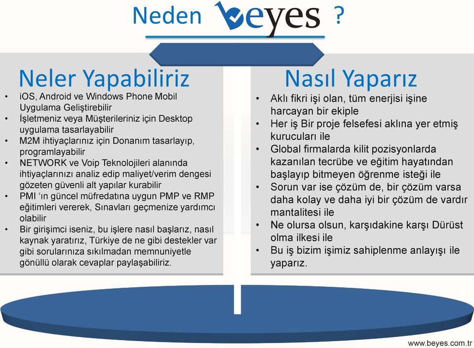 programlayabilir NETWORK ve Voip Teknolojileri alanında ihtiyaçlarınızı analiz edip maliyet/verim dengesi gözeten güvenli alt yapılar kurabilir PMI ın güncel müfredatına uygun PMP ve RMP eğitimleri