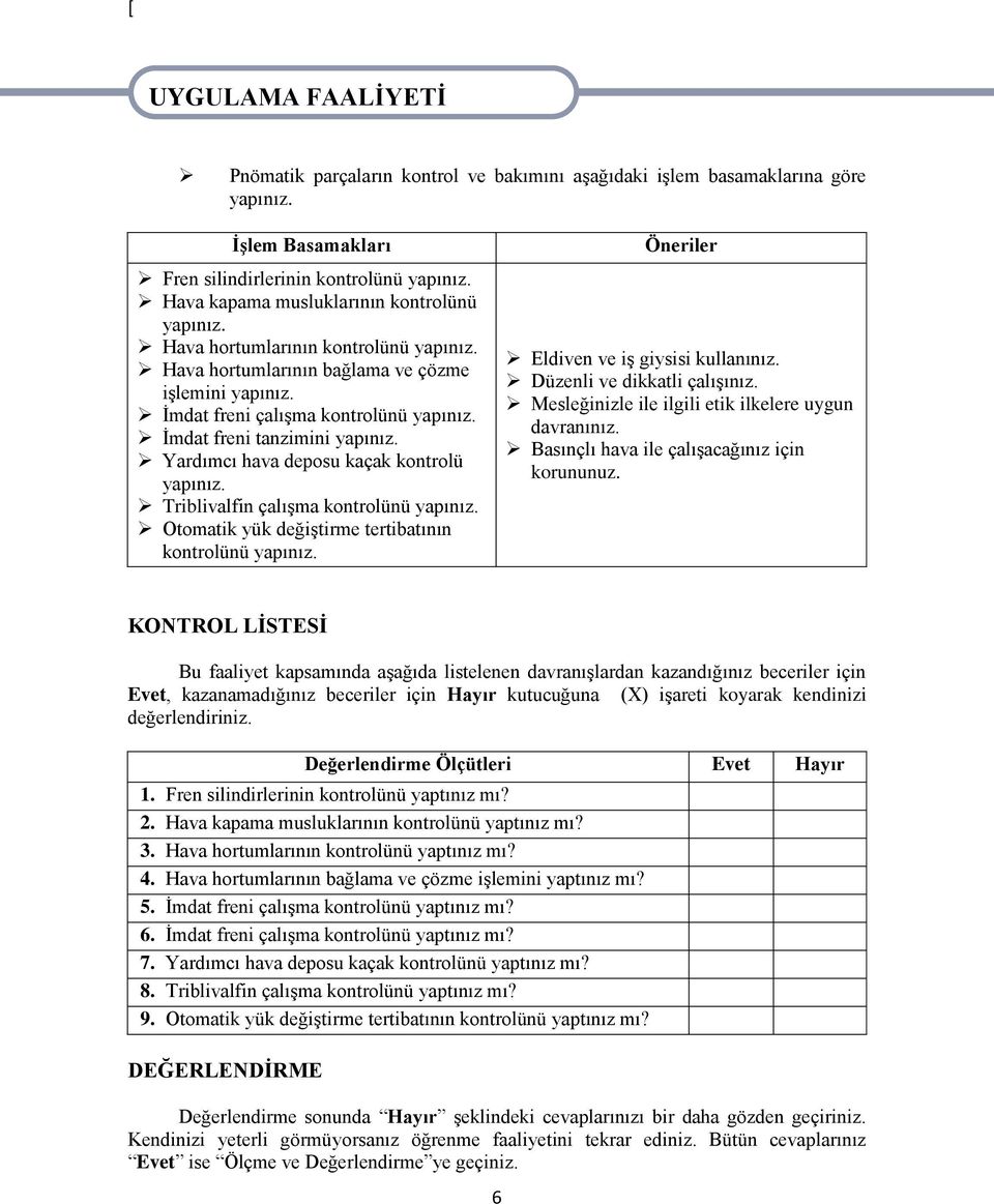 Ġmdat freni tanzimini yapınız. Yardımcı hava deposu kaçak kontrolü yapınız. Triblivalfin çalıģma kontrolünü yapınız. Otomatik yük değiģtirme tertibatının kontrolünü yapınız.