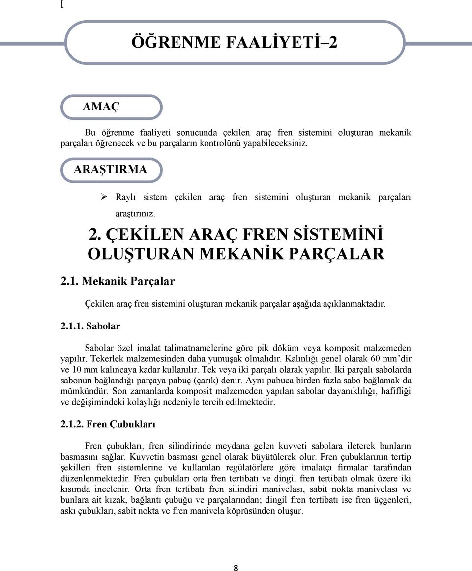 Mekanik Parçalar Çekilen araç fren sistemini oluģturan mekanik parçalar aģağıda açıklanmaktadır. 2.1.1. Sabolar Sabolar özel imalat talimatnamelerine göre pik döküm veya komposit malzemeden yapılır.