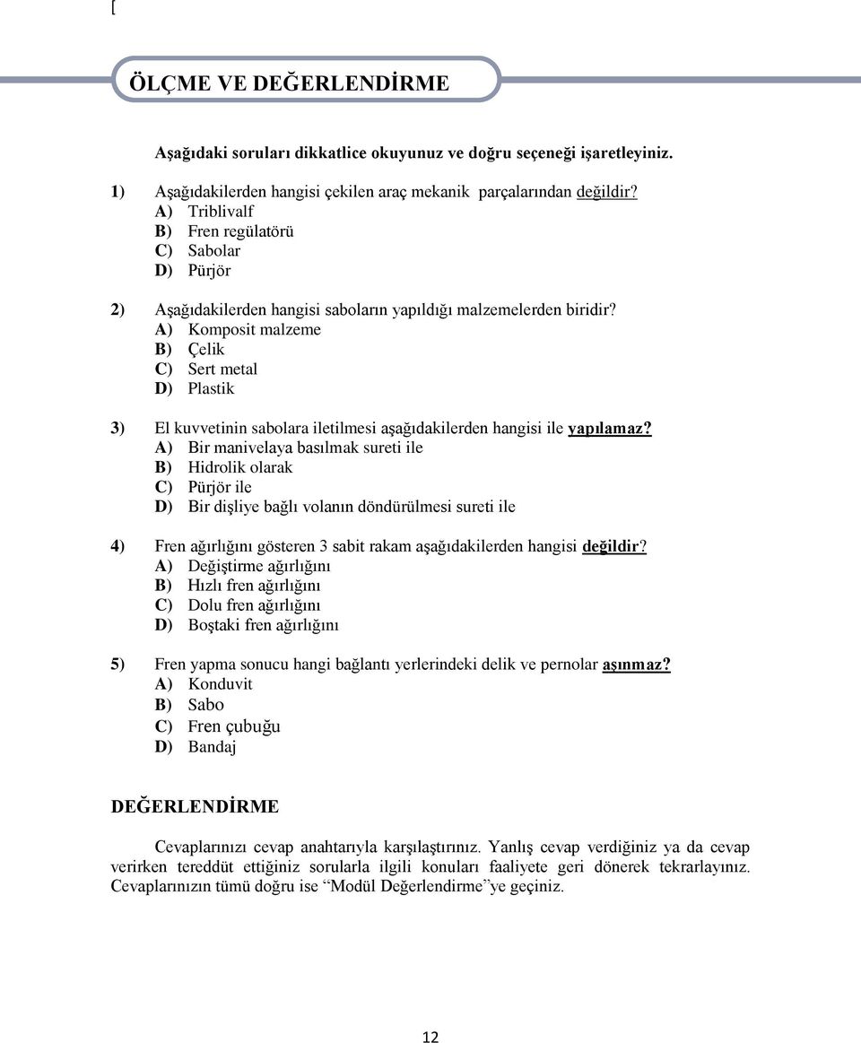 A) Komposit malzeme B) Çelik C) Sert metal D) Plastik 3) El kuvvetinin sabolara iletilmesi aģağıdakilerden hangisi ile yapılamaz?