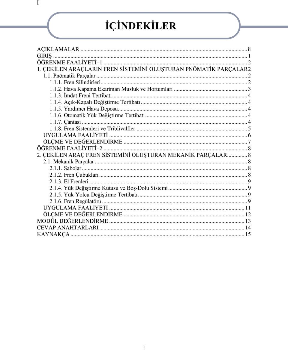 Fren Sistemleri ve Triblivalfler... 5 UYGULAMA FAALĠYETĠ... 6 ÖLÇME VE DEĞERLENDĠRME... 7 ÖĞRENME FAALĠYETĠ 2... 8 2. ÇEKĠLEN ARAÇ FREN SĠSTEMĠNĠ OLUġTURAN MEKANĠK PARÇALAR... 8 2.1. Mekanik Parçalar.