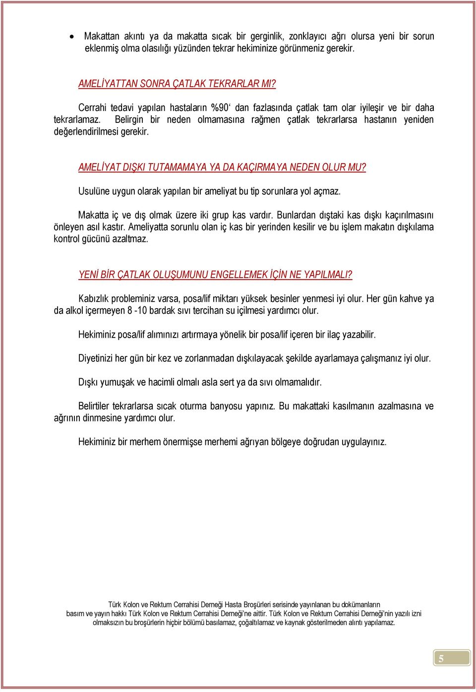 Belirgin bir neden olmamasına rağmen çatlak tekrarlarsa hastanın yeniden değerlendirilmesi gerekir. AMELİYAT DIŞKI TUTAMAMAYA YA DA KAÇIRMAYA NEDEN OLUR MU?