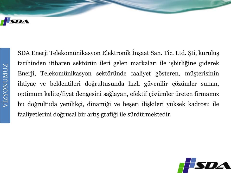 faaliyet gösteren, müşterisinin ihtiyaç ve beklentileri doğrultusunda hızlı güvenilir çözümler sunan, optimum kalite/fiyat