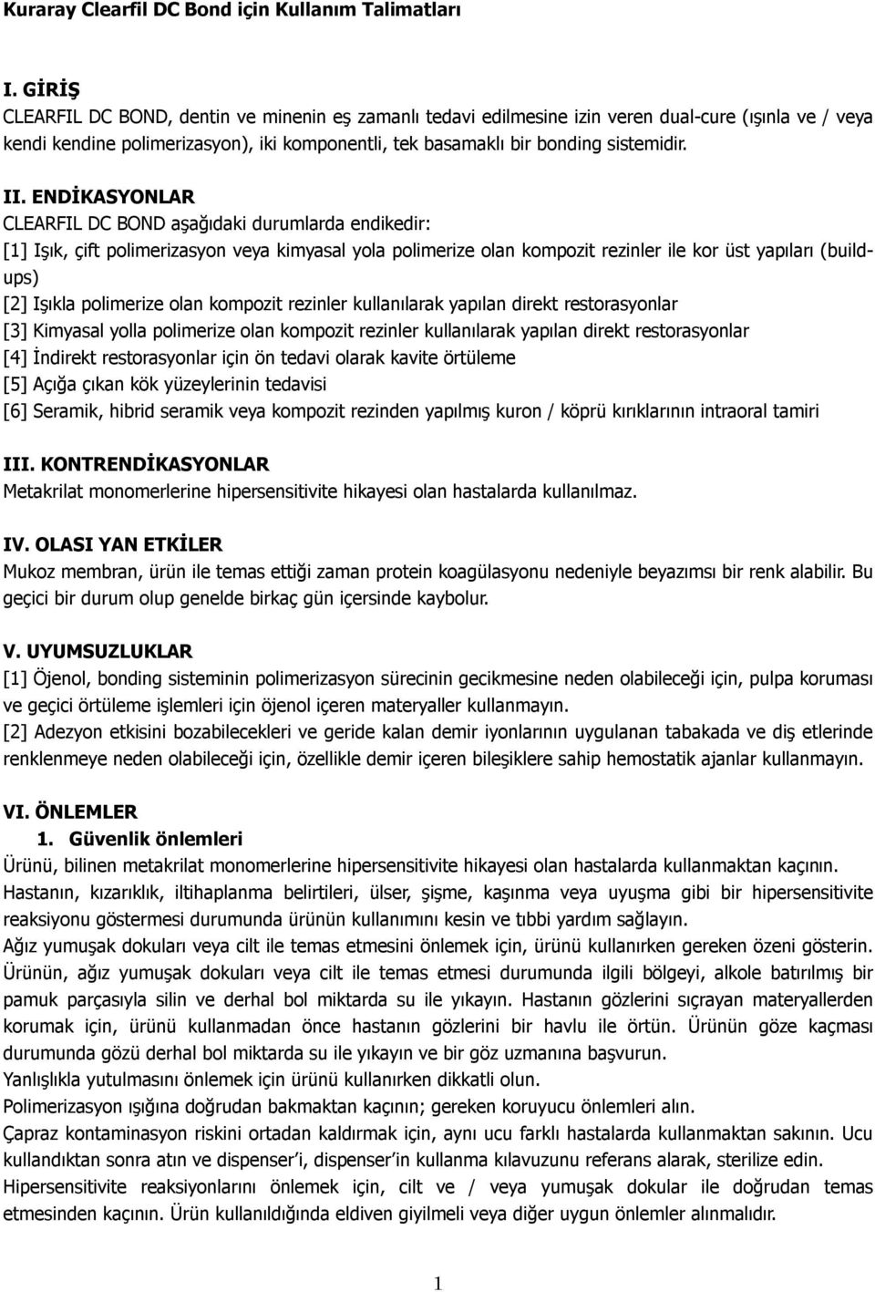 ENDİKASYONLAR CLEARFIL DC BOND aşağıdaki durumlarda endikedir: [1] Işık, çift polimerizasyon veya kimyasal yola polimerize olan kompozit rezinler ile kor üst yapıları (buildups) [2] Işıkla polimerize