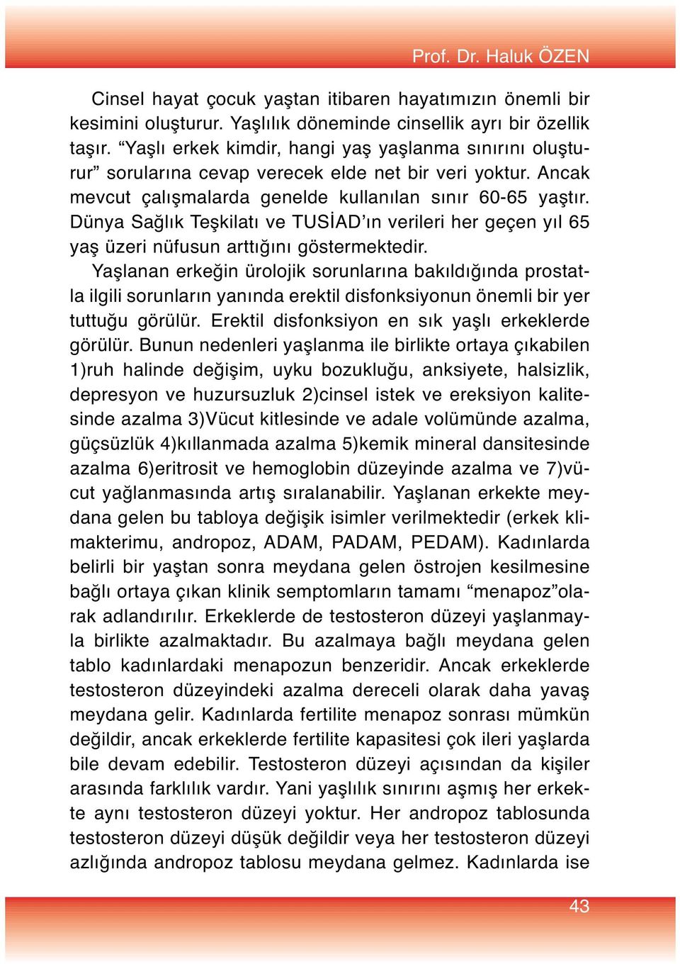 Dünya Sağlık Teşkilatı ve TUSİAD ın verileri her geçen yıl 65 yaş üzeri nüfusun arttığını göstermektedir.