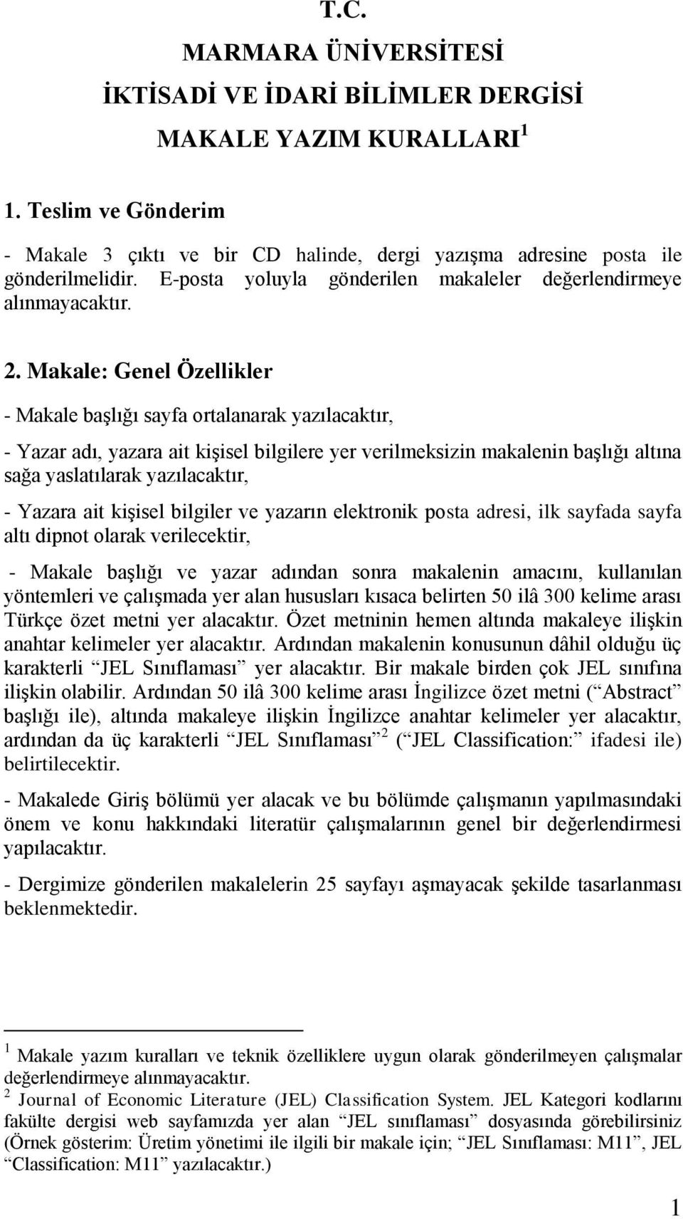 Makale: Genel Özellikler - Makale başlığı sayfa ortalanarak yazılacaktır, - Yazar adı, yazara ait kişisel bilgilere yer verilmeksizin makalenin başlığı altına sağa yaslatılarak yazılacaktır, - Yazara