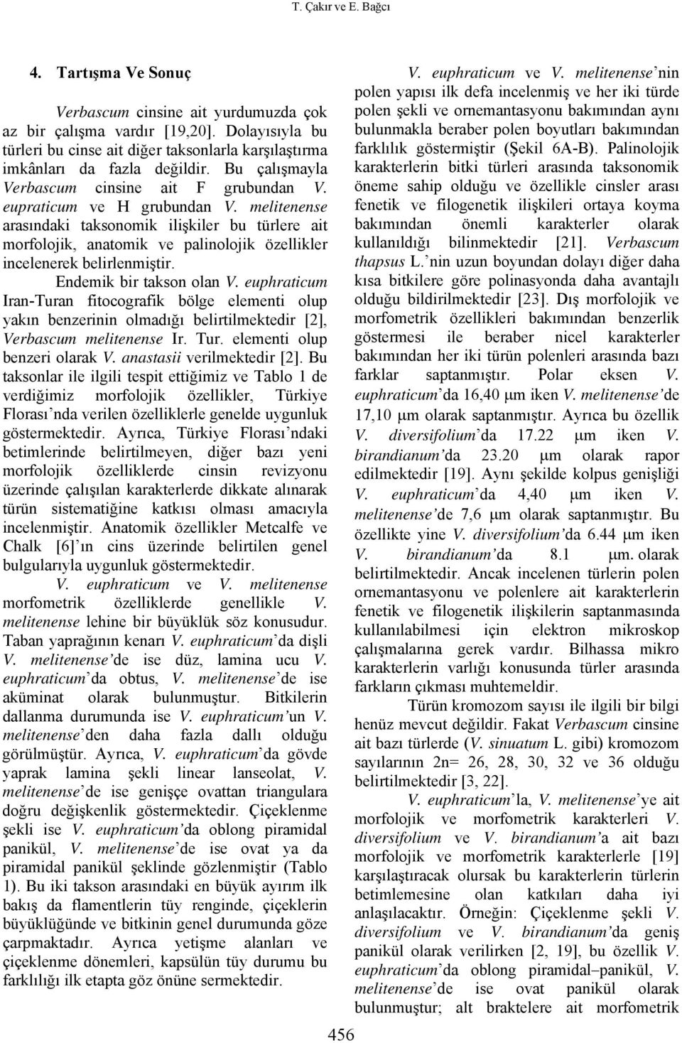 melitenense arasındaki taksonomik ilişkiler bu türlere ait morfolojik, anatomik ve palinolojik özellikler incelenerek belirlenmiştir. Endemik bir takson olan V.