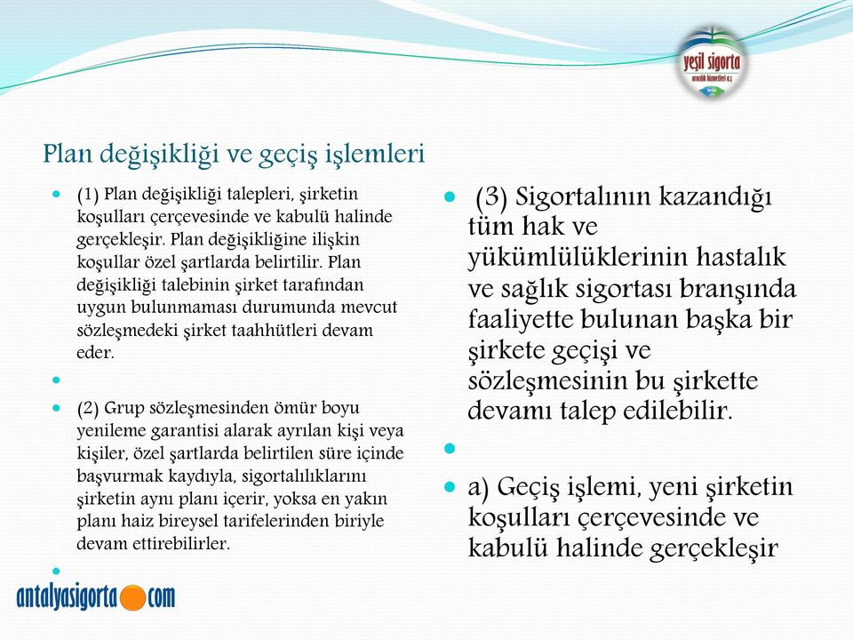 (2) Grup sözleşmesinden ömür boyu yenileme garantisi alarak ayrılan kişi veya kişiler, özel şartlarda belirtilen süre içinde başvurmak kaydıyla, sigortalılıklarını şirketin aynı planı içerir, yoksa