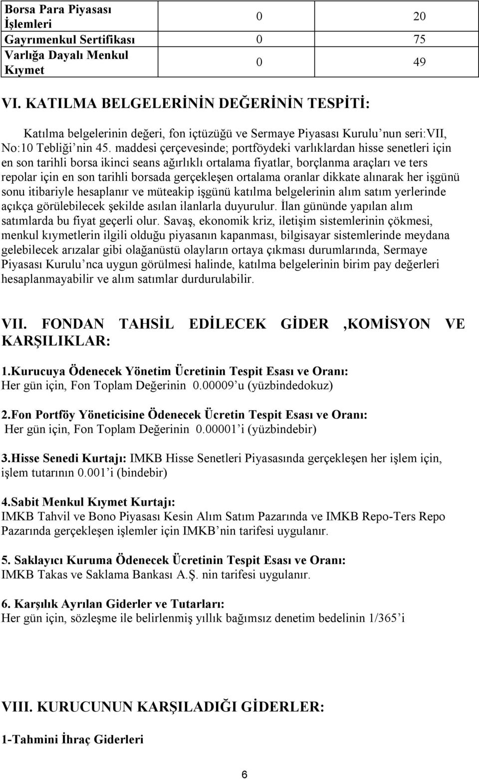 maddesi çerçevesinde; portföydeki varlıklardan hisse senetleri için en son tarihli borsa ikinci seans ağırlıklı ortalama fiyatlar, borçlanma araçları ve ters repolar için en son tarihli borsada