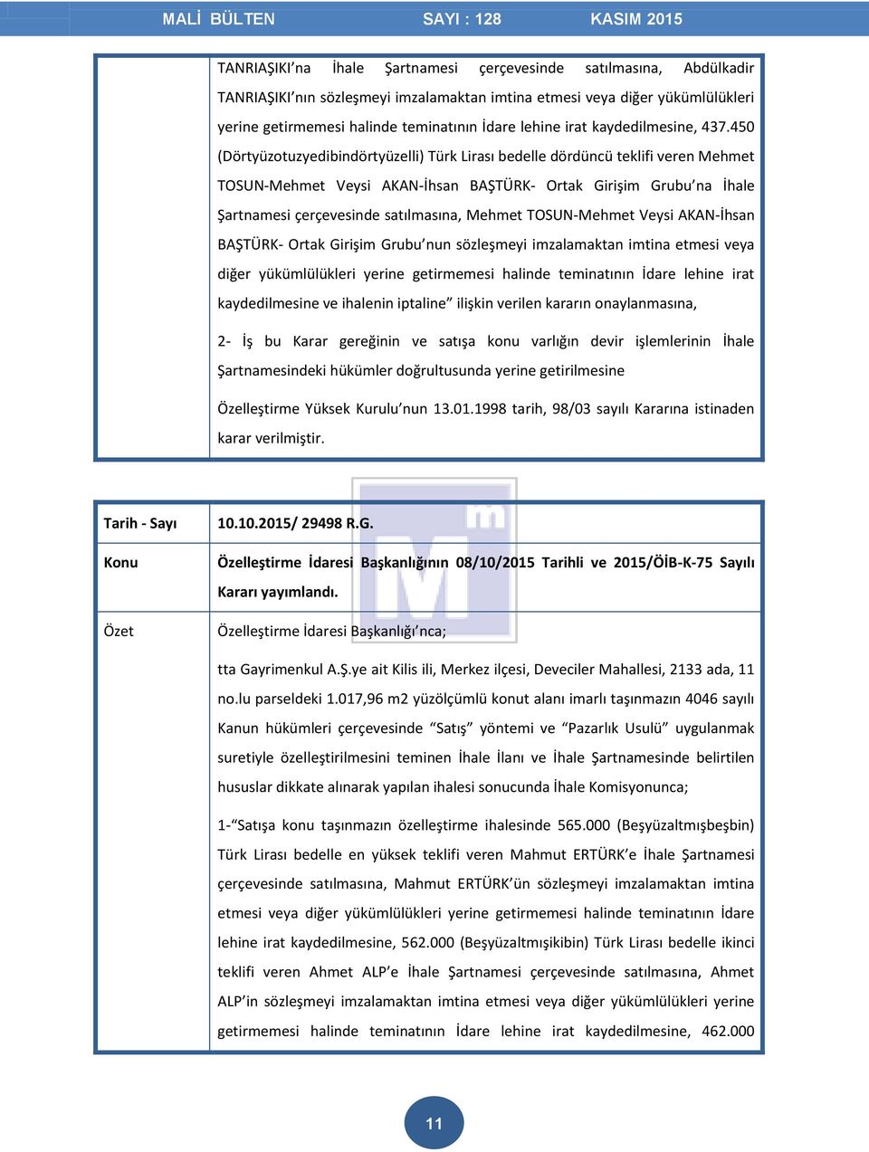 450 (Dörtyüzotuzyedibindörtyüzelli) Türk Lirası bedelle dördüncü teklifi veren Mehmet TOSUN-Mehmet Veysi AKAN-İhsan BAŞTÜRK- Ortak Girişim Grubu na İhale Şartnamesi çerçevesinde satılmasına, Mehmet