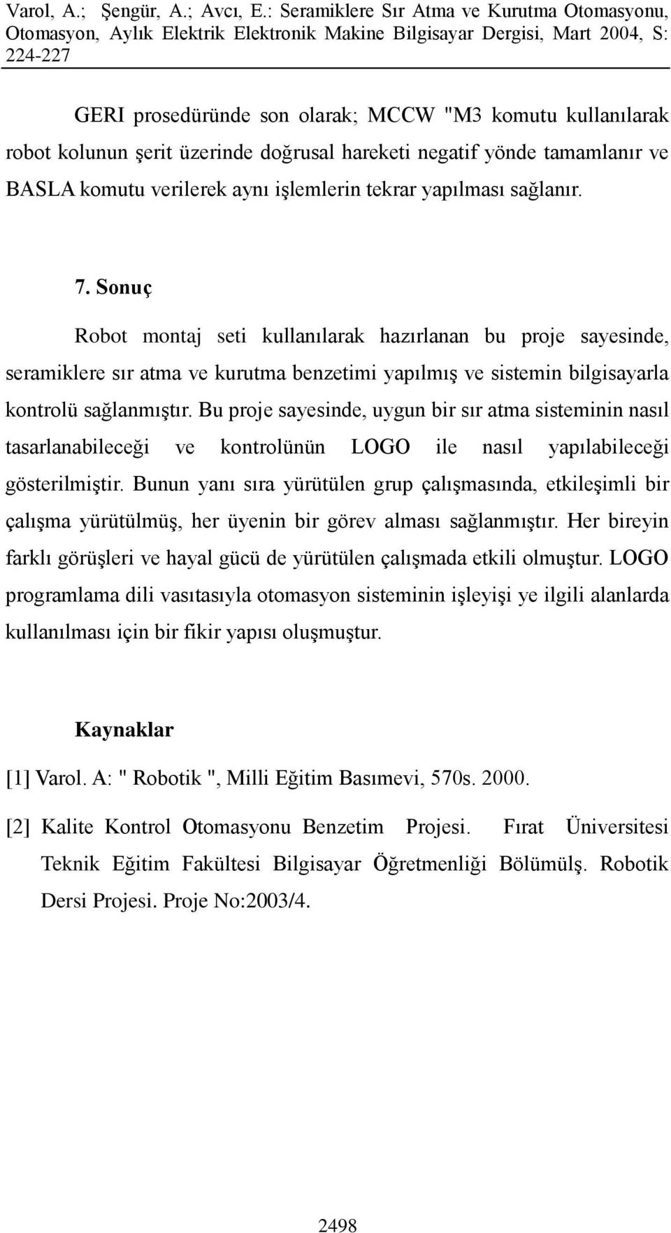 Bu proje sayesinde, uygun bir sır atma sisteminin nasıl tasarlanabileceği ve kontrolünün LOGO ile nasıl yapılabileceği gösterilmiştir.