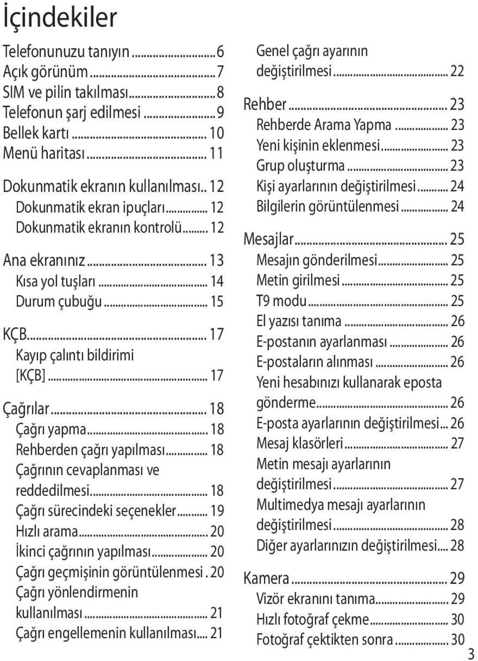 .. 18 Çağrı yapma... 18 Rehberden çağrı yapılması... 18 Çağrının cevaplanması ve reddedilmesi... 18 Çağrı sürecindeki seçenekler... 19 Hızlı arama... 20 İkinci çağrının yapılması.