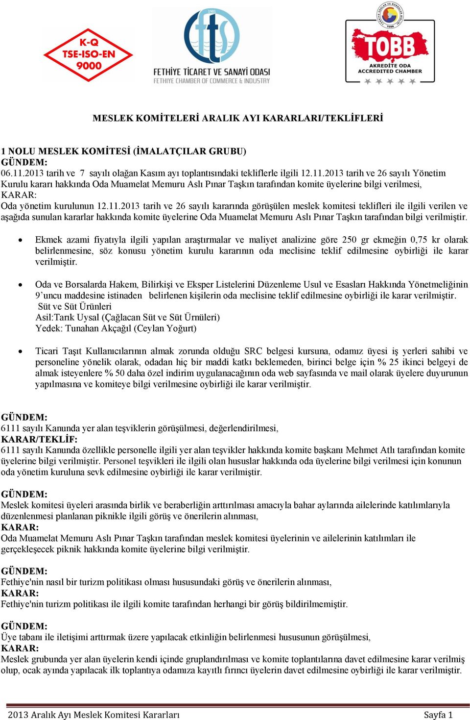 2013 tarih ve 26 sayılı Yönetim Kurulu kararı hakkında Oda Muamelat Memuru Aslı Pınar Taşkın tarafından komite üyelerine bilgi verilmesi, Oda yönetim kurulunun 12.11.