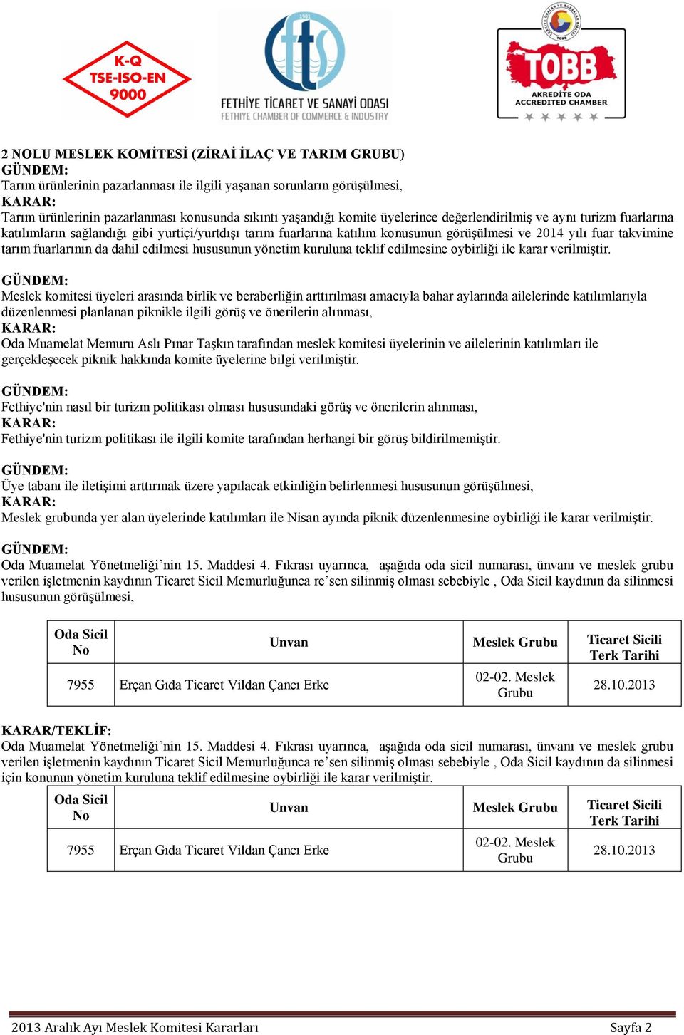 dahil edilmesi hususunun yönetim kuruluna teklif edilmesine oybirliği ile karar verilmiştir. Fethiye'nin turizm politikası ile ilgili komite tarafından herhangi bir görüş bildirilmemiştir.