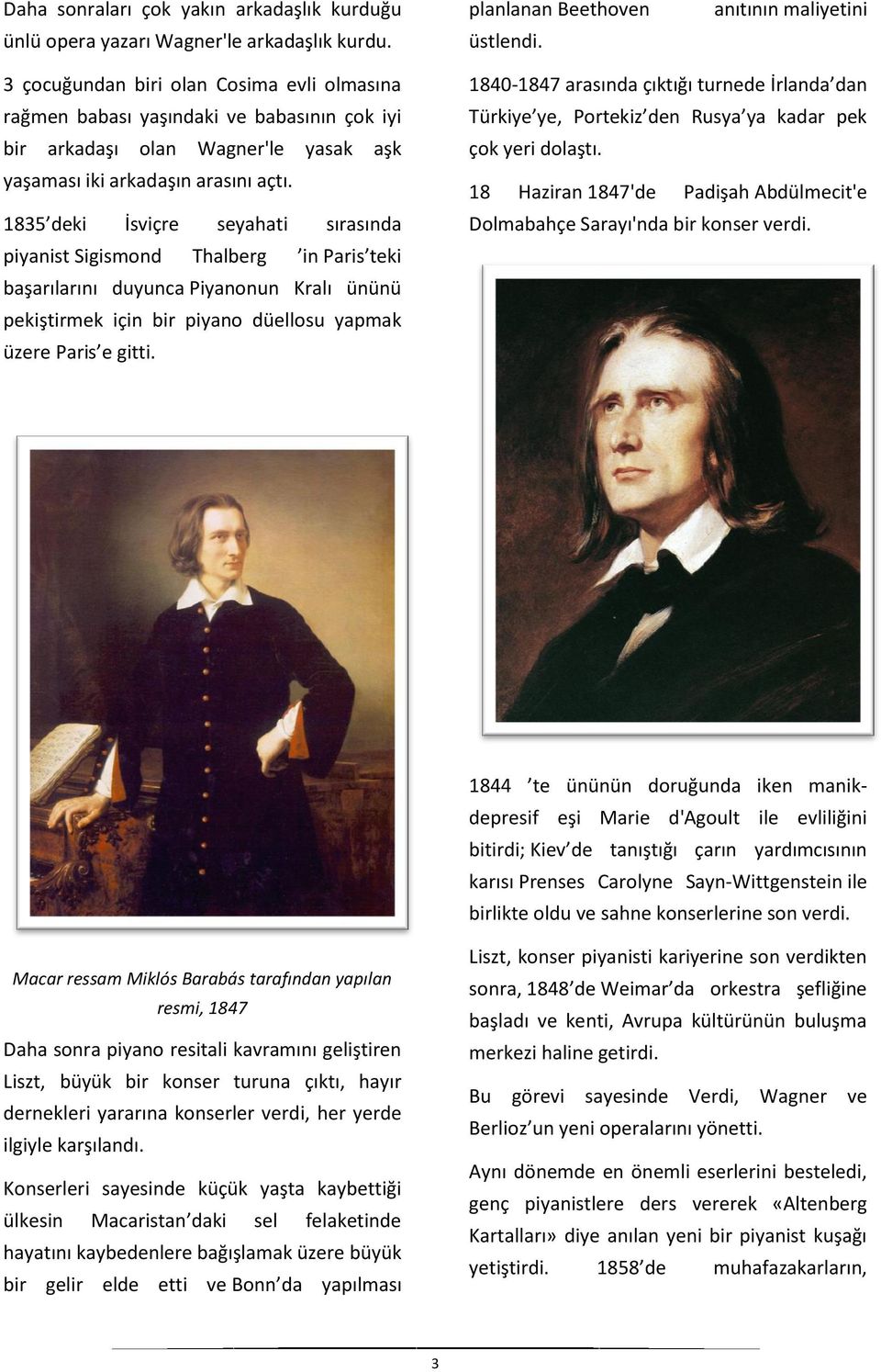 1835 deki İsviçre seyahati sırasında piyanist Sigismond Thalberg in Paris teki başarılarını duyunca Piyanonun Kralı ününü pekiştirmek için bir piyano düellosu yapmak üzere Paris e gitti.