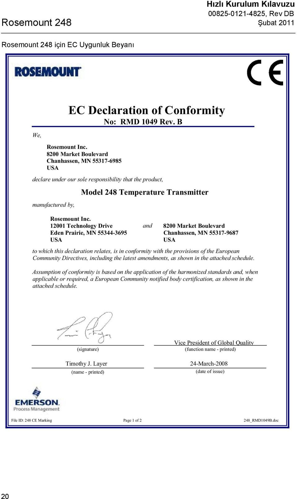 12001 Technology Drive and 8200 Market Boulevard Eden Prairie, MN 55344-3695 Chanhassen, MN 55317-9687 USA USA to which this declaration relates, is in conformity with the provisions of the European