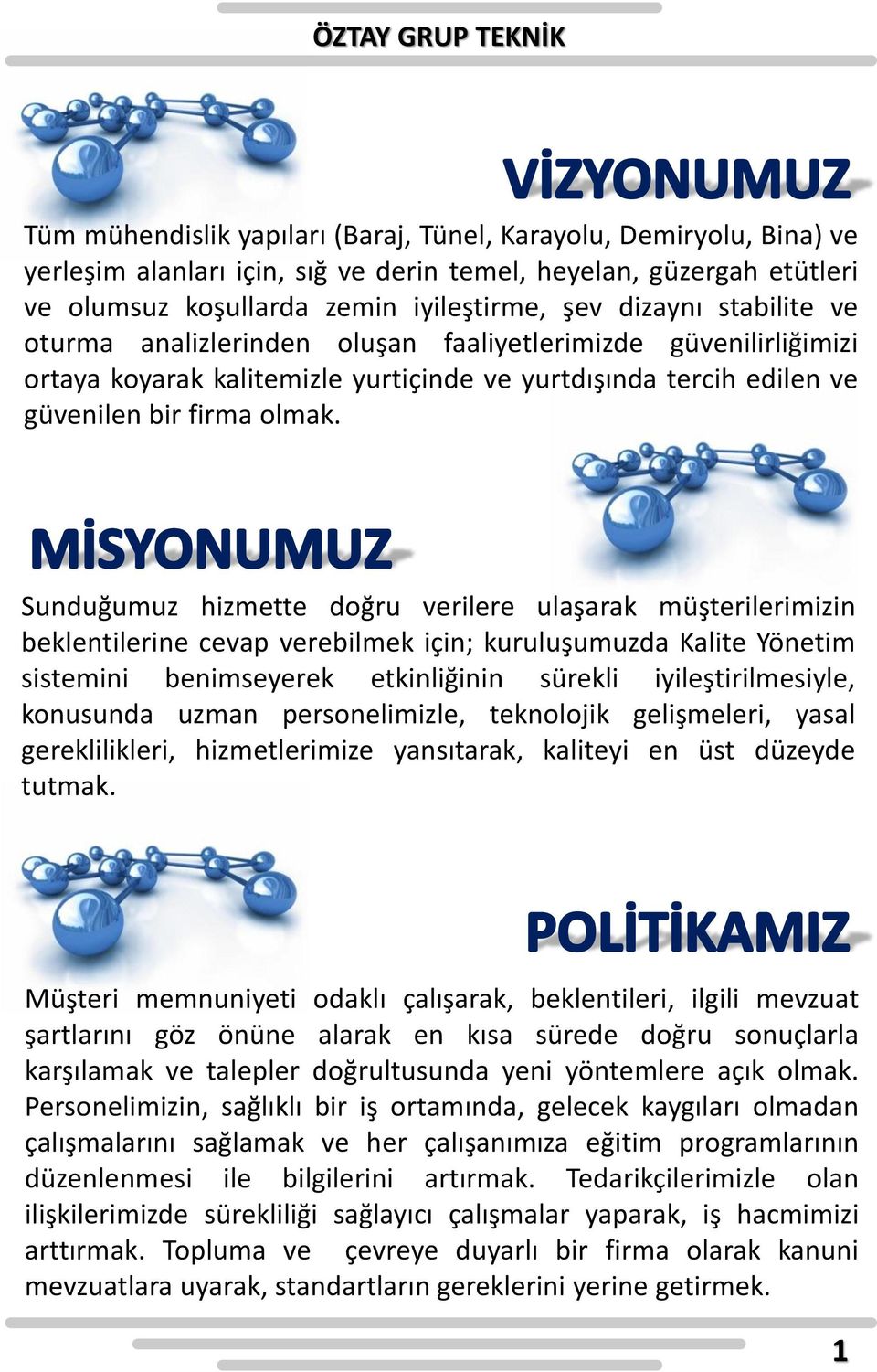 Sunduğumuz hizmette doğru verilere ulaşarak müşterilerimizin beklentilerine cevap verebilmek için; kuruluşumuzda Kalite Yönetim sistemini benimseyerek etkinliğinin sürekli iyileştirilmesiyle,