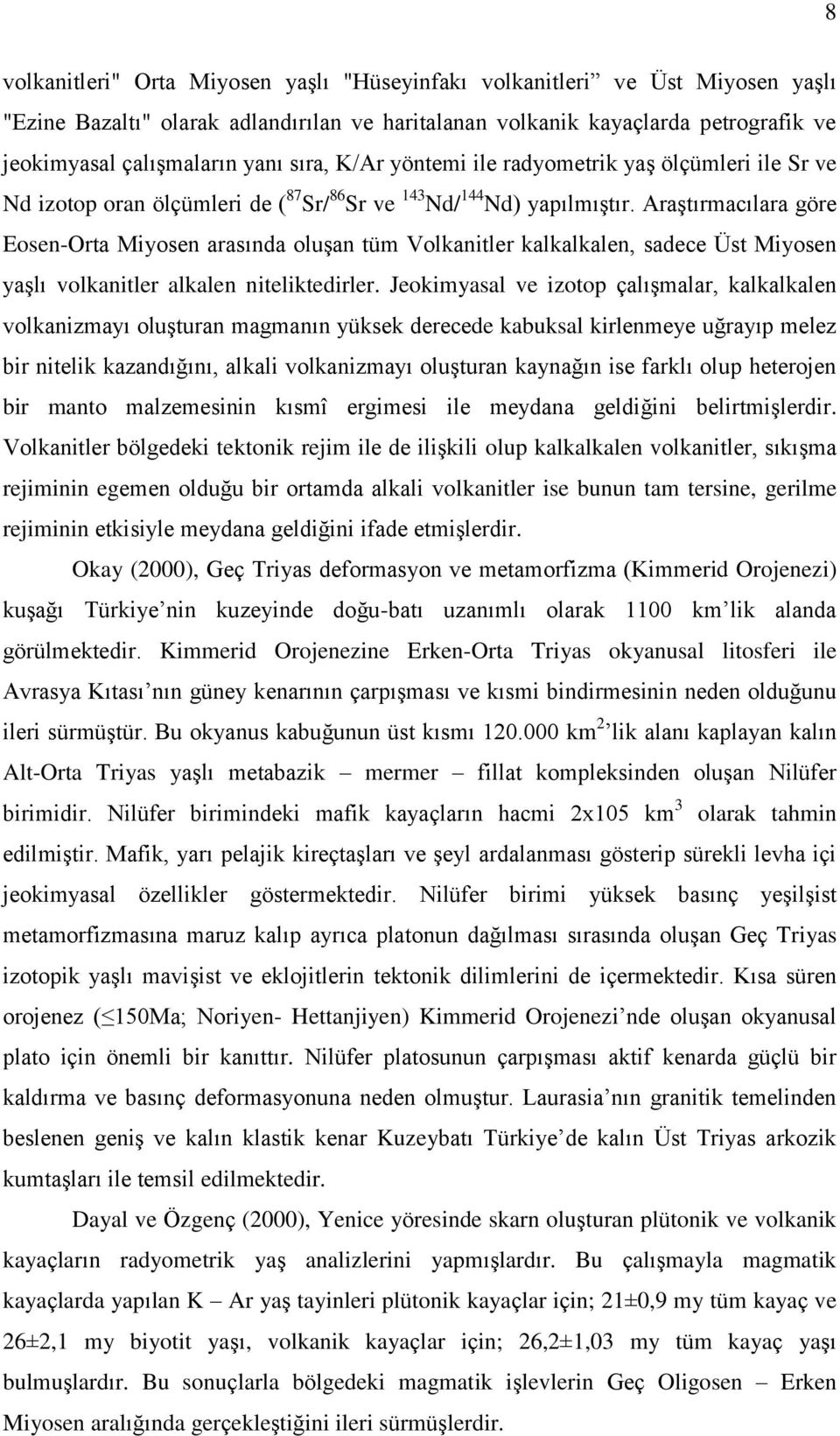 Araştırmacılara göre Eosen-Orta Miyosen arasında oluşan tüm Volkanitler kalkalkalen, sadece Üst Miyosen yaşlı volkanitler alkalen niteliktedirler.