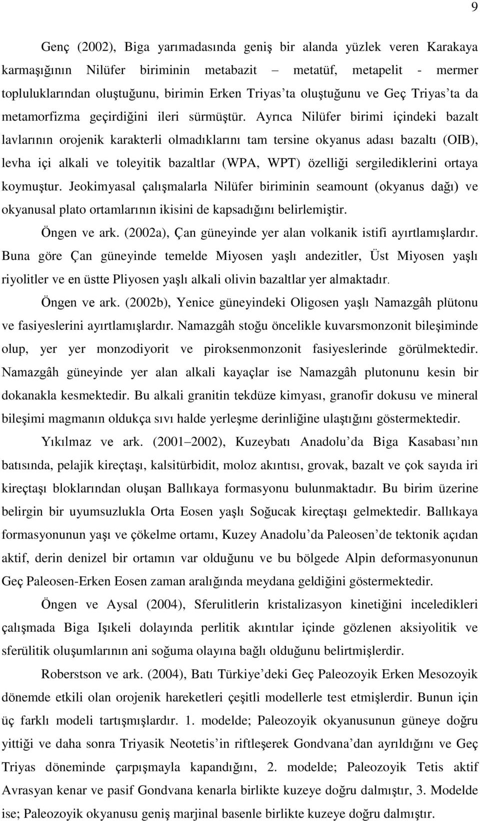 Ayrıca Nilüfer birimi içindeki bazalt lavlarının orojenik karakterli olmadıklarını tam tersine okyanus adası bazaltı (OIB), levha içi alkali ve toleyitik bazaltlar (WPA, WPT) özelliği