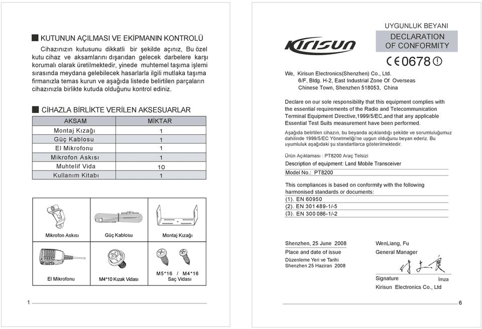 ediniz. CİHAZLA BİRLİKTE VERİLEN AKSESUARLAR AKSAM MİKTAR Montaj Kızağı Güç Kablosu El Mikrofonu Mikrofon Askısı Muhtelif Vida 0 Kullanım Kitabı We, Kirisun Electronics(Shenzhen) Co., Ltd. 6/F, Bldg.