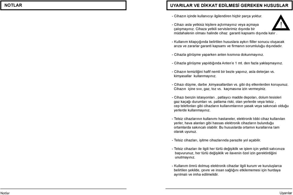 ! - Kullanım kitapçığında belirtilen hususlara aykırı fiiller sonucu oluşacak arıza ve zararlar garanti kapsamı ve firmanın sorumluluğu dışındadır.