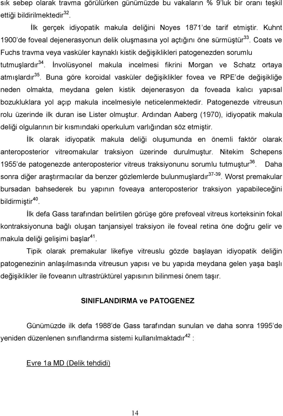 İnvolüsyonel makula incelmesi fikrini Morgan ve Schatz ortaya atmışlardır 35.