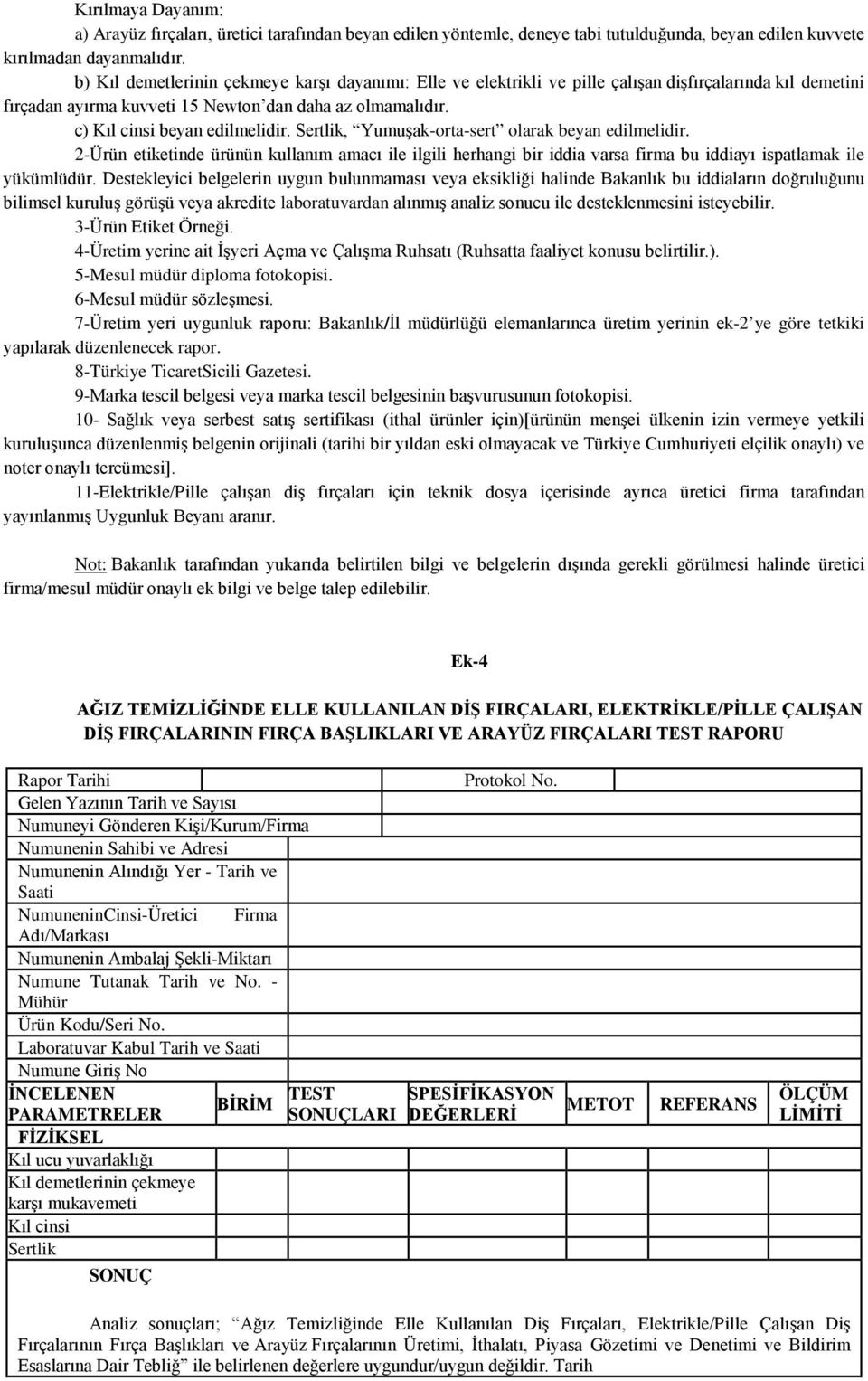 Sertlik, Yumuşak-orta-sert olarak beyan edilmelidir. 2-Ürün etiketinde ürünün kullanım amacı ile ilgili herhangi bir iddia varsa firma bu iddiayı ispatlamak ile yükümlüdür.