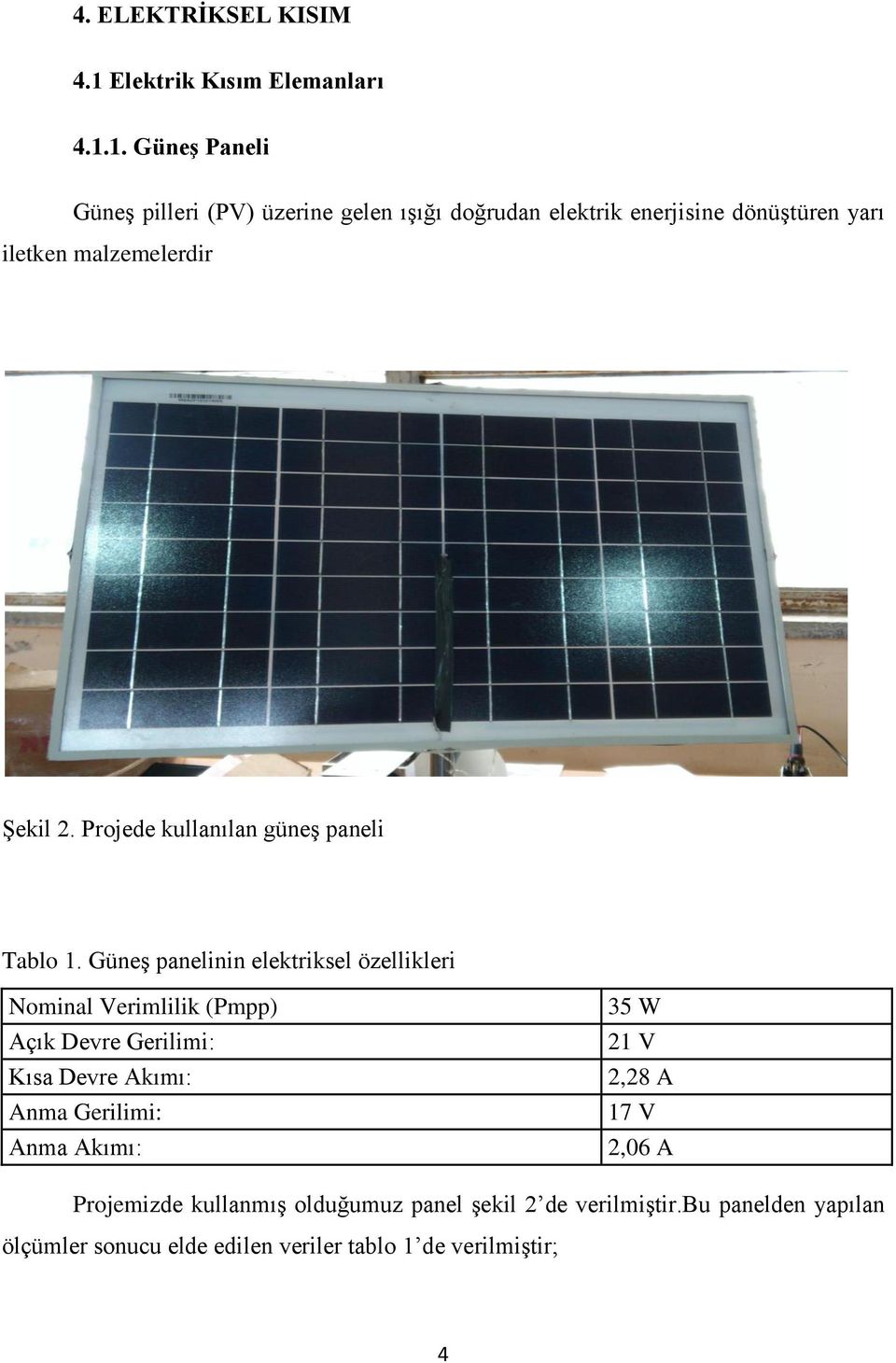 1. Güneş Paneli Güneş pilleri (PV) üzerine gelen ışığı doğrudan elektrik enerjisine dönüştüren yarı iletken malzemelerdir Şekil 2.